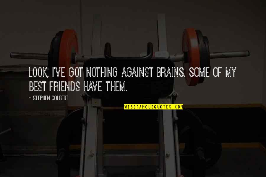 Nothing More Than Friends Quotes By Stephen Colbert: Look, I've got nothing against brains. Some of