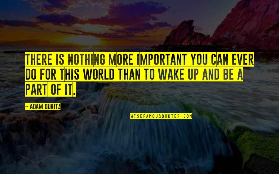 Nothing More You Can Do Quotes By Adam Duritz: There is nothing more important you can ever