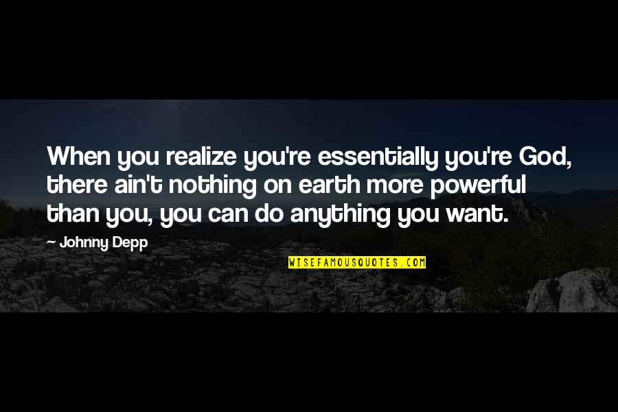 Nothing More You Can Do Quotes By Johnny Depp: When you realize you're essentially you're God, there