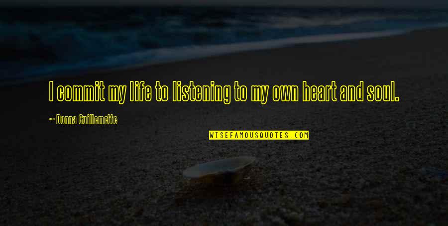 Nothing Never Being Good Enough Quotes By Donna Guillemette: I commit my life to listening to my Nothing Never Being Good Enough Quotes By Donna Guillemette: I commit my life to listening to my