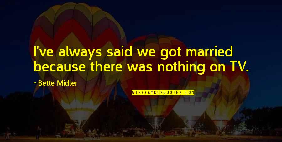 Nothing On Tv Quotes By Bette Midler: I've always said we got married because there