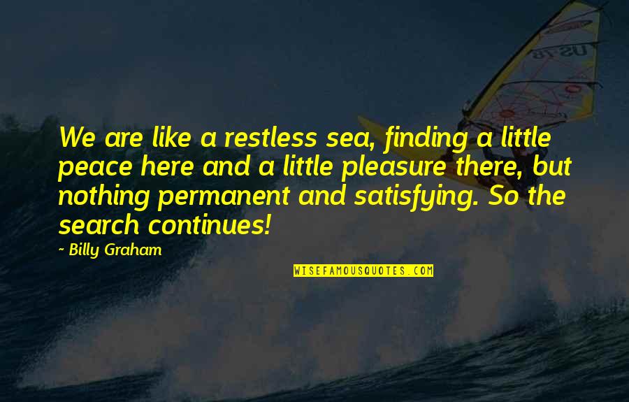 Nothing Permanent Quotes By Billy Graham: We are like a restless sea, finding a