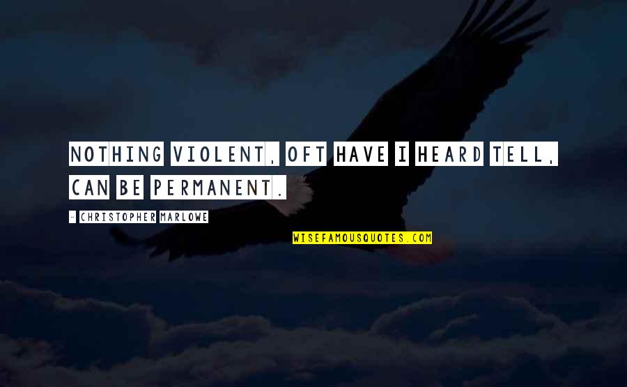 Nothing Permanent Quotes By Christopher Marlowe: Nothing violent, oft have I heard tell, can