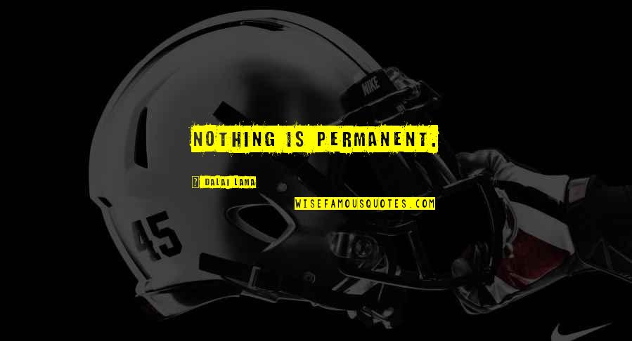 Nothing Permanent Quotes By Dalai Lama: Nothing is permanent.