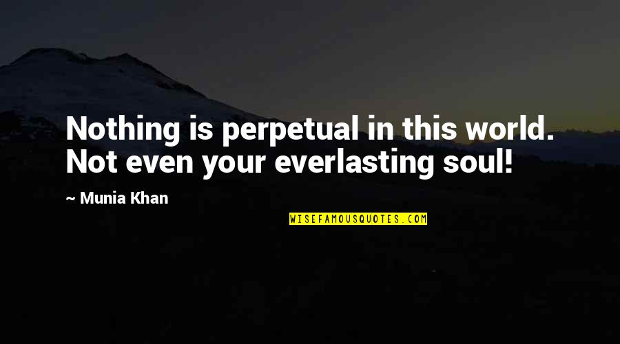 Nothing Permanent Quotes By Munia Khan: Nothing is perpetual in this world. Not even