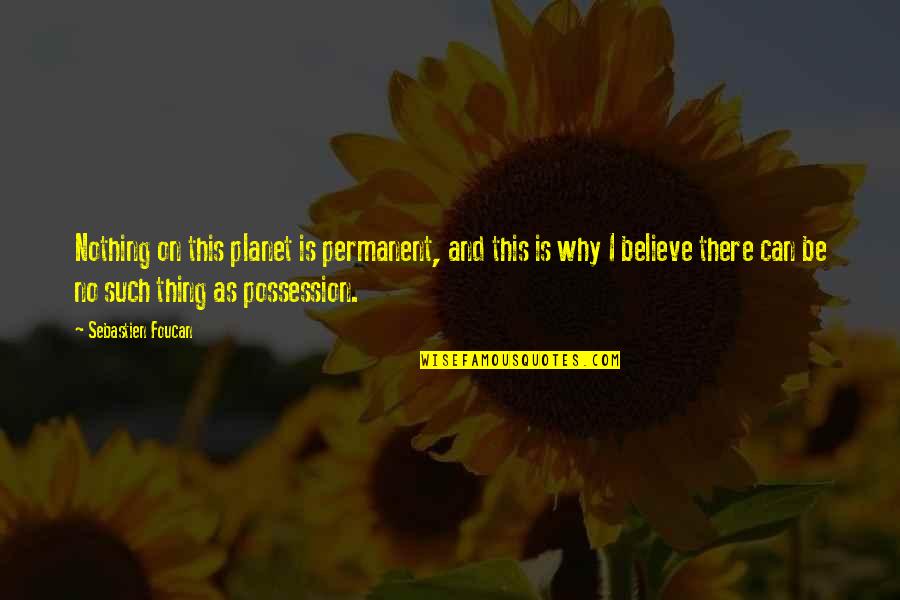 Nothing Permanent Quotes By Sebastien Foucan: Nothing on this planet is permanent, and this