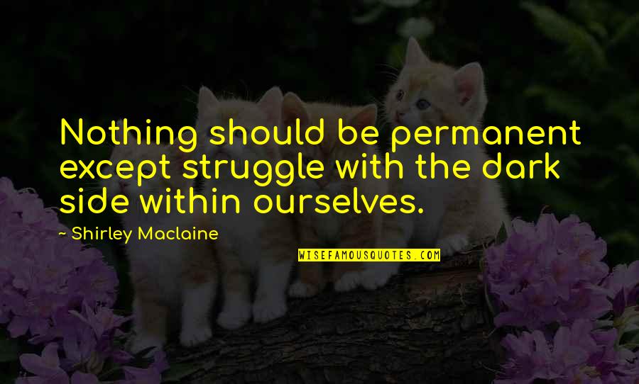 Nothing Permanent Quotes By Shirley Maclaine: Nothing should be permanent except struggle with the