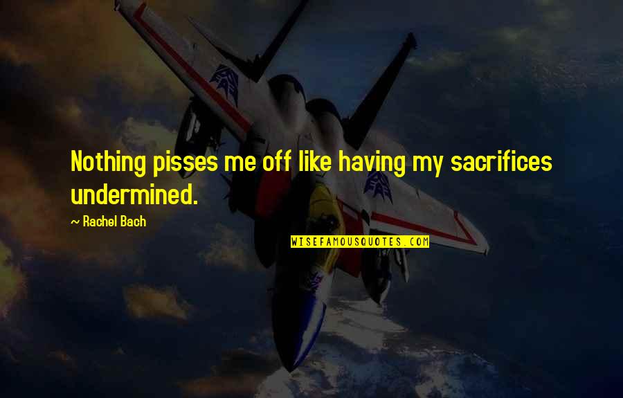 Nothing Pisses Me Off More Quotes By Rachel Bach: Nothing pisses me off like having my sacrifices