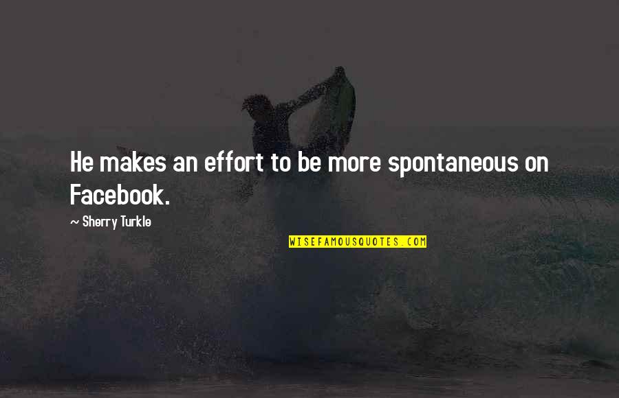 Nothing Pisses Me Off More Quotes By Sherry Turkle: He makes an effort to be more spontaneous