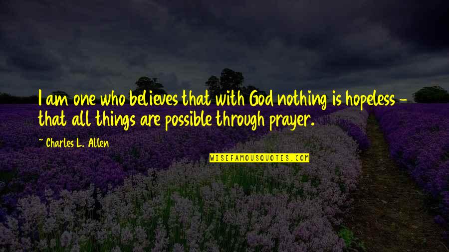 Nothing Possible Quotes By Charles L. Allen: I am one who believes that with God