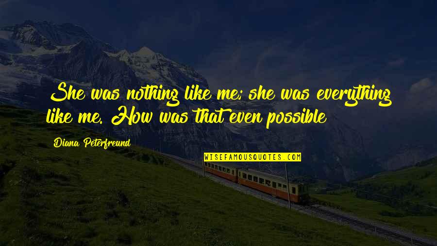 Nothing Possible Quotes By Diana Peterfreund: She was nothing like me; she was everything