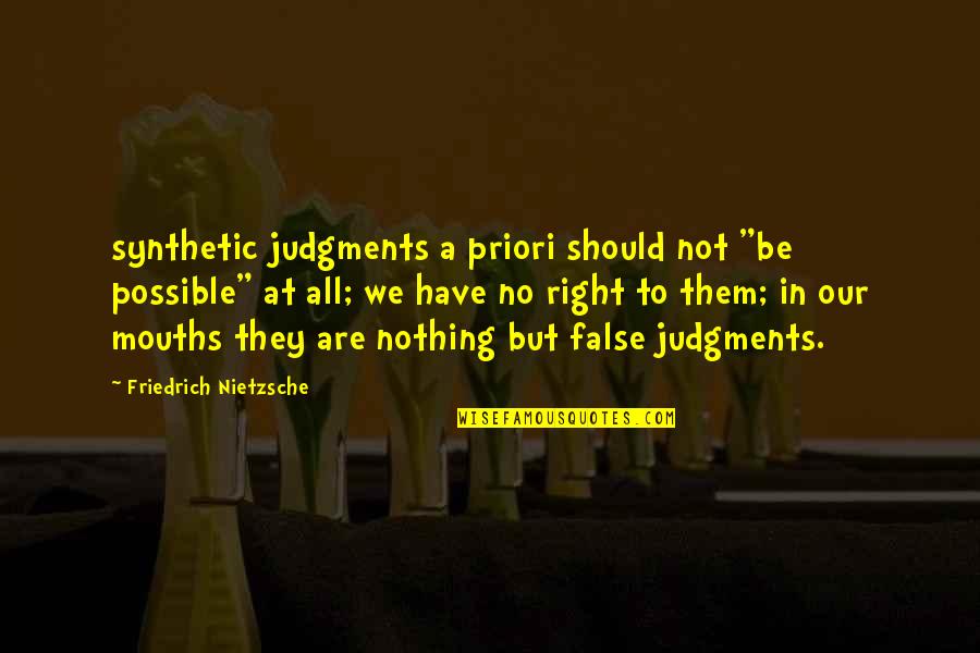 Nothing Possible Quotes By Friedrich Nietzsche: synthetic judgments a priori should not "be possible"