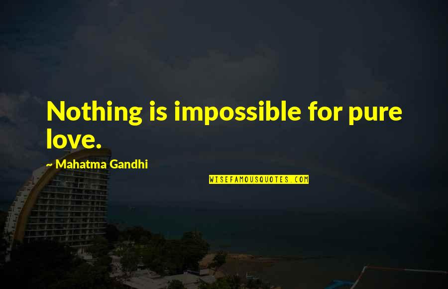 Nothing Possible Quotes By Mahatma Gandhi: Nothing is impossible for pure love.
