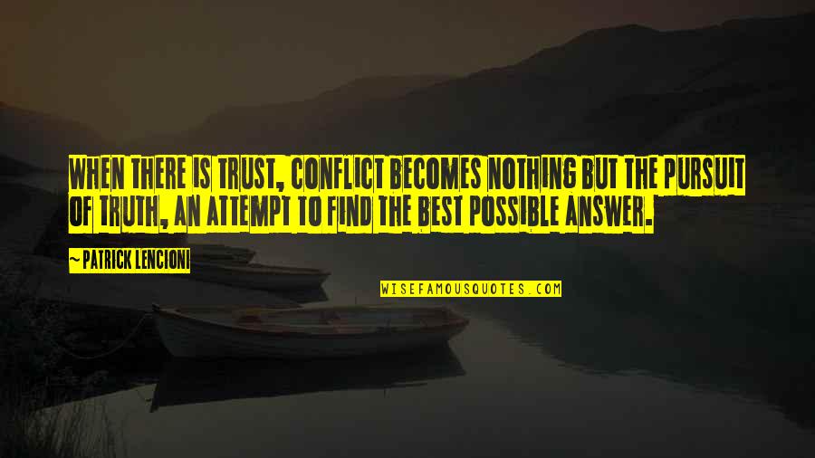 Nothing Possible Quotes By Patrick Lencioni: When there is trust, conflict becomes nothing but
