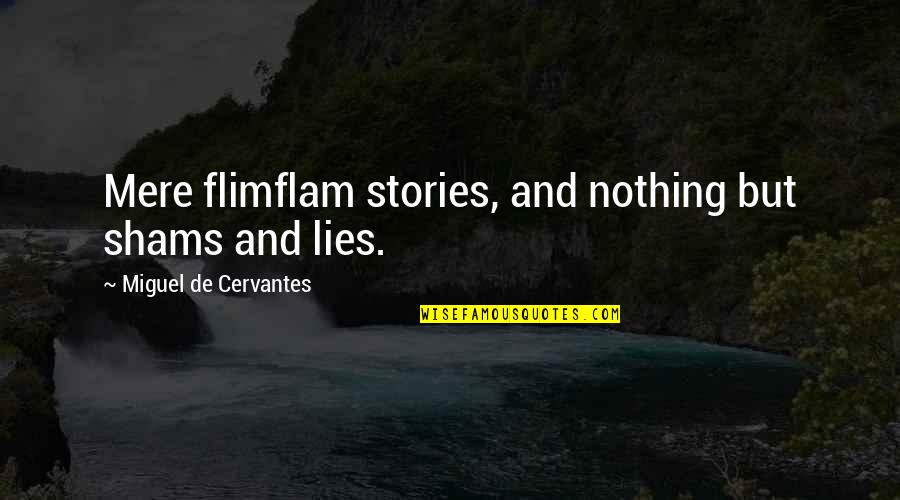 Nothing Remains Forever Quotes By Miguel De Cervantes: Mere flimflam stories, and nothing but shams and