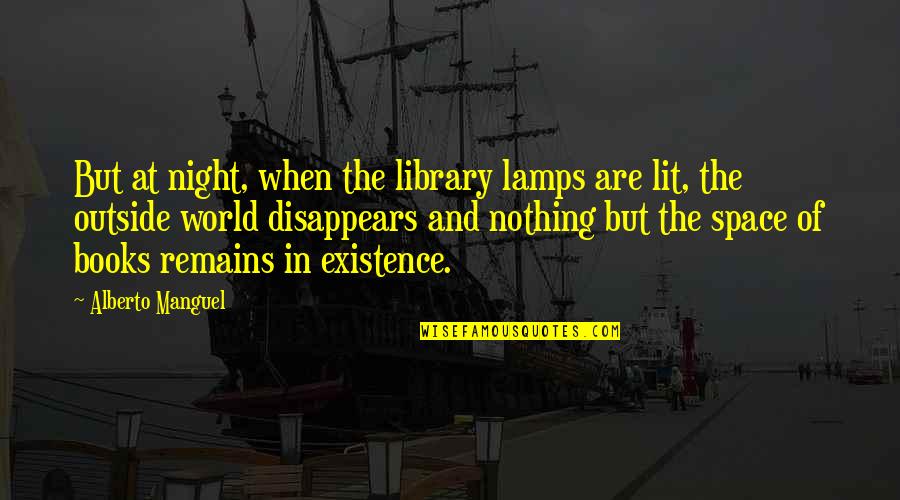 Nothing Remains Quotes By Alberto Manguel: But at night, when the library lamps are