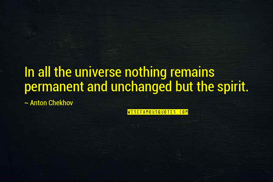 Nothing Remains Quotes By Anton Chekhov: In all the universe nothing remains permanent and
