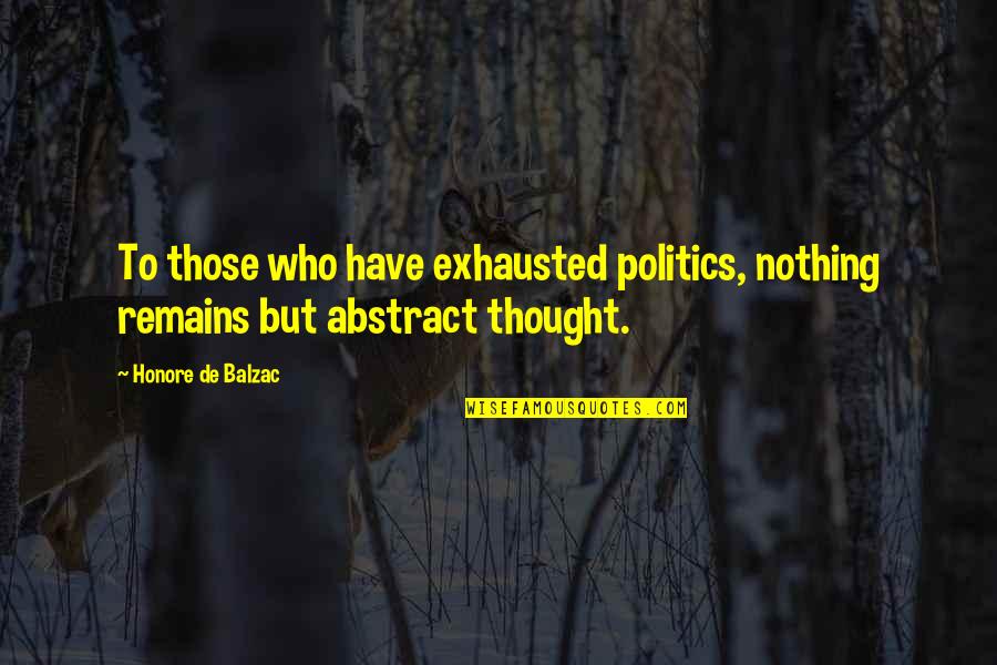 Nothing Remains Quotes By Honore De Balzac: To those who have exhausted politics, nothing remains