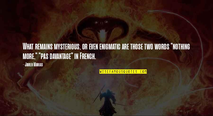 Nothing Remains Quotes By Javier Marias: What remains mysterious, or even enigmatic are those Nothing Remains Quotes By Javier Marias: What remains mysterious, or even enigmatic are those