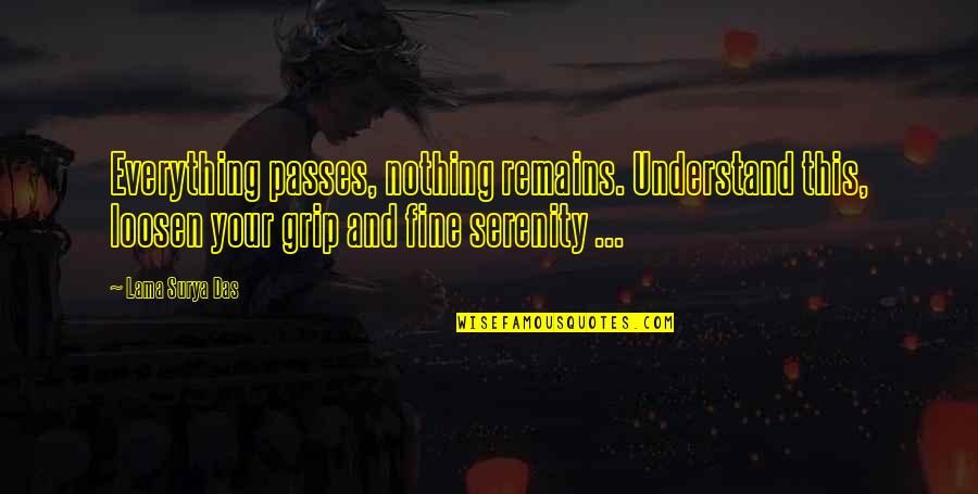 Nothing Remains Quotes By Lama Surya Das: Everything passes, nothing remains. Understand this, loosen your