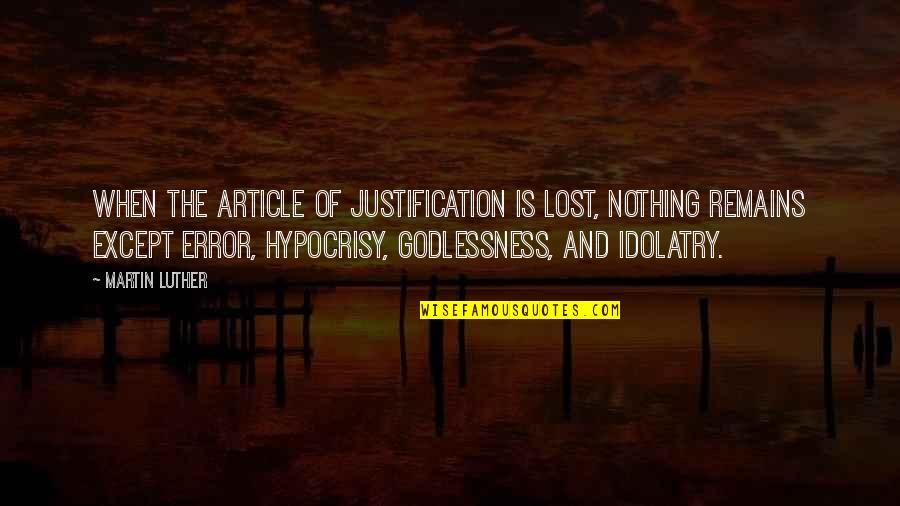 Nothing Remains Quotes By Martin Luther: When the article of justification is lost, nothing