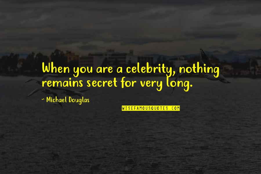 Nothing Remains Quotes By Michael Douglas: When you are a celebrity, nothing remains secret