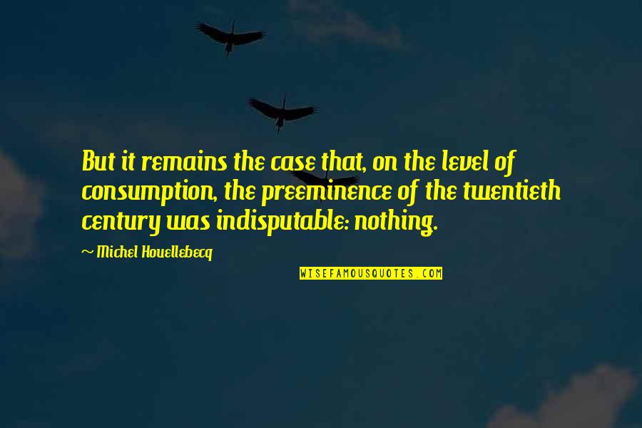Nothing Remains Quotes By Michel Houellebecq: But it remains the case that, on the