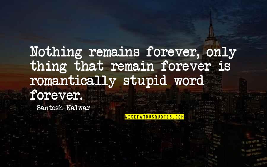 Nothing Remains Quotes By Santosh Kalwar: Nothing remains forever, only thing that remain forever