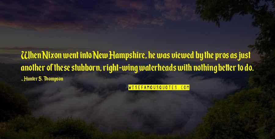 Nothing Right Quotes By Hunter S. Thompson: When Nixon went into New Hampshire, he was