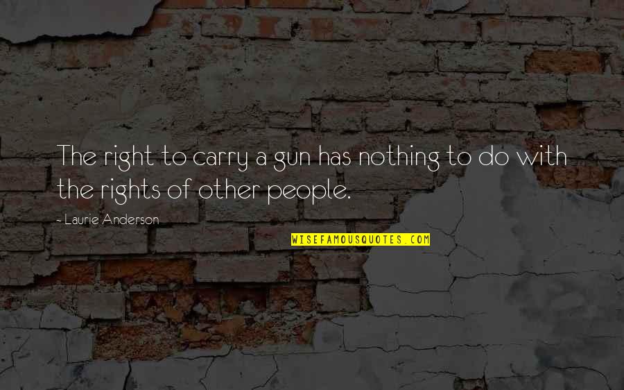 Nothing Right Quotes By Laurie Anderson: The right to carry a gun has nothing