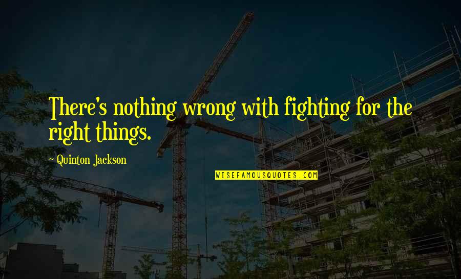 Nothing Right Quotes By Quinton Jackson: There's nothing wrong with fighting for the right