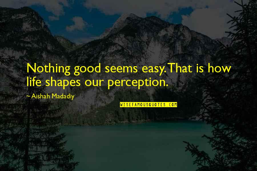 Nothing Seems Good Quotes By Aishah Madadiy: Nothing good seems easy. That is how life