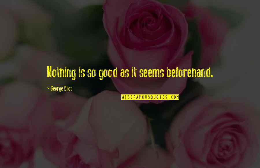 Nothing Seems Good Quotes By George Eliot: Nothing is so good as it seems beforehand.