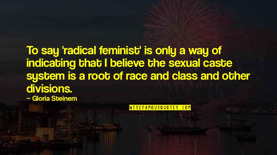 Nothing Seems Good Quotes By Gloria Steinem: To say 'radical feminist' is only a way