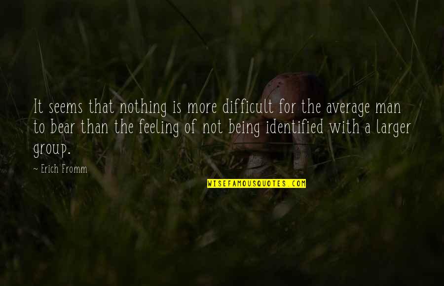 Nothing Seems Quotes By Erich Fromm: It seems that nothing is more difficult for