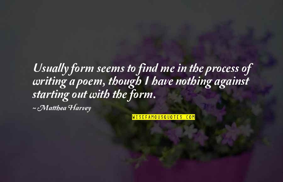 Nothing Seems Quotes By Matthea Harvey: Usually form seems to find me in the