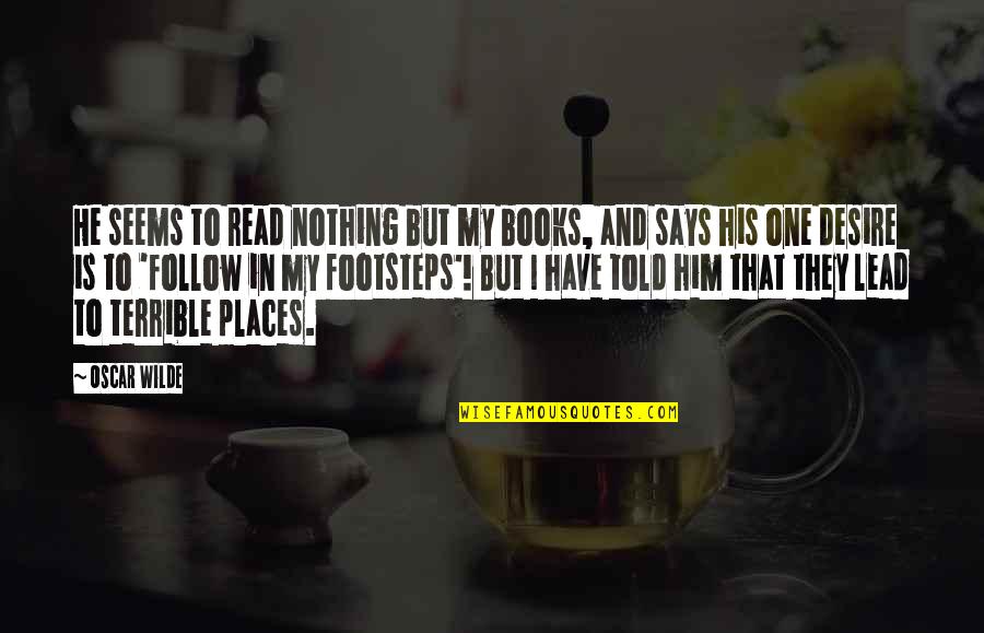 Nothing Seems Quotes By Oscar Wilde: He seems to read nothing but my books,