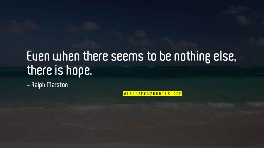 Nothing Seems Quotes By Ralph Marston: Even when there seems to be nothing else,