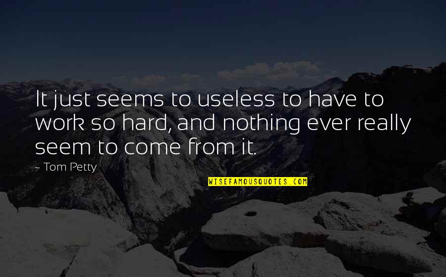 Nothing Seems Quotes By Tom Petty: It just seems to useless to have to