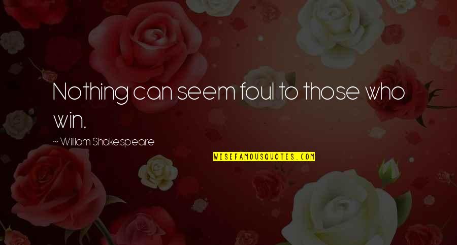 Nothing Seems Quotes By William Shakespeare: Nothing can seem foul to those who win.