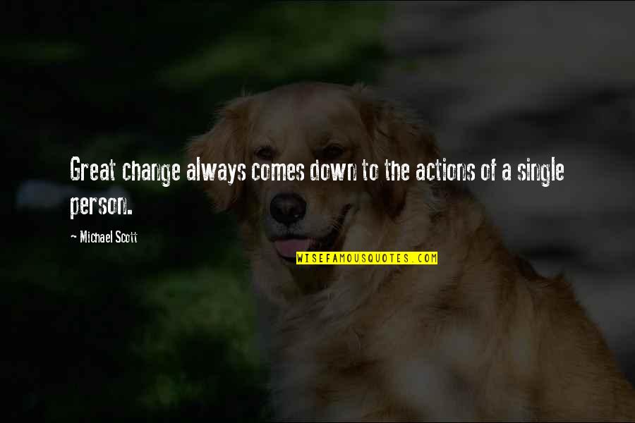 Nothing Seems To Work Out Quotes By Michael Scott: Great change always comes down to the actions