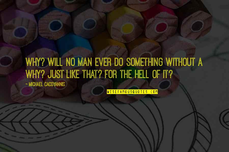 Nothing Stays Hidden Quotes By Michael Cacoyannis: Why? Will no man ever do something without Nothing Stays Hidden Quotes By Michael Cacoyannis: Why? Will no man ever do something without