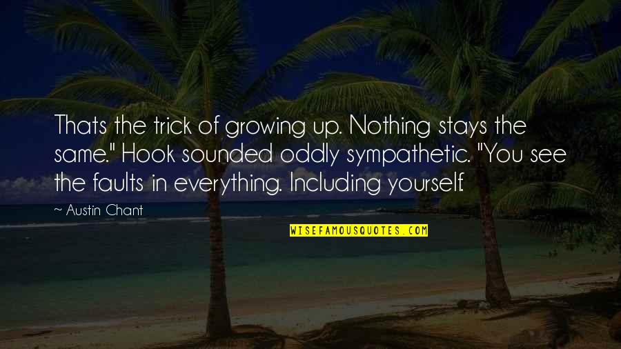 Nothing Stays Quotes By Austin Chant: Thats the trick of growing up. Nothing stays Nothing Stays Quotes By Austin Chant: Thats the trick of growing up. Nothing stays