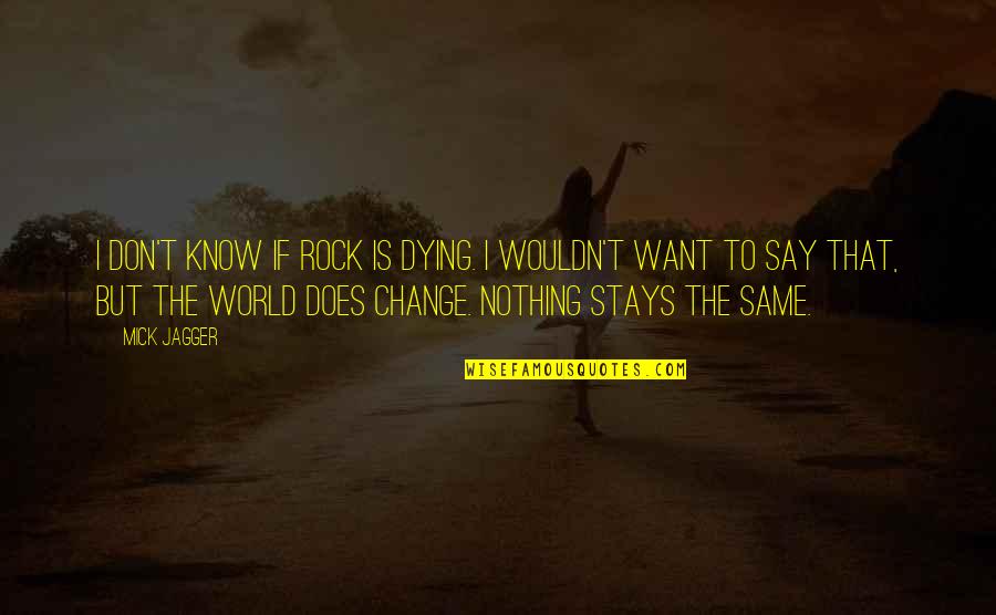 Nothing Stays Quotes By Mick Jagger: I don't know if rock is dying. I Nothing Stays Quotes By Mick Jagger: I don't know if rock is dying. I