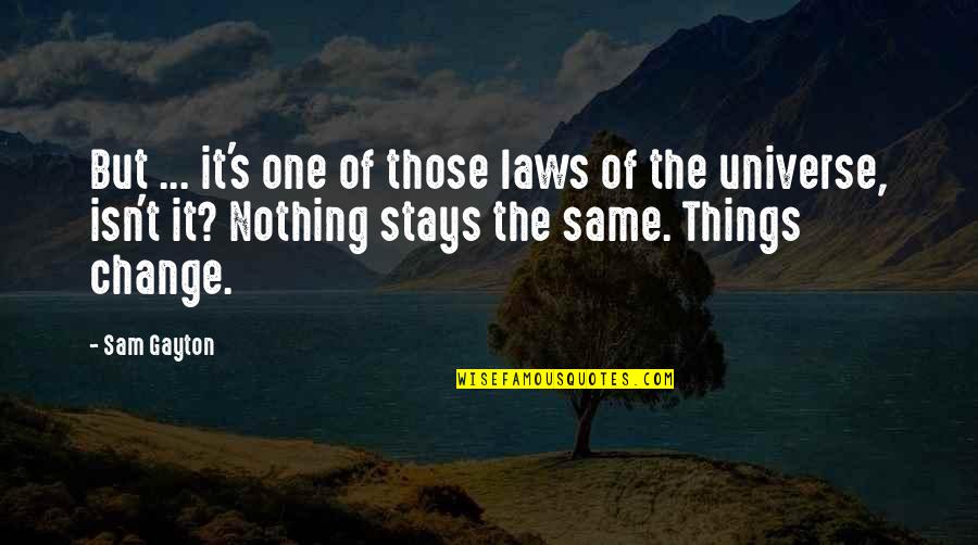 Nothing Stays Quotes By Sam Gayton: But ... it's one of those laws of Nothing Stays Quotes By Sam Gayton: But ... it's one of those laws of