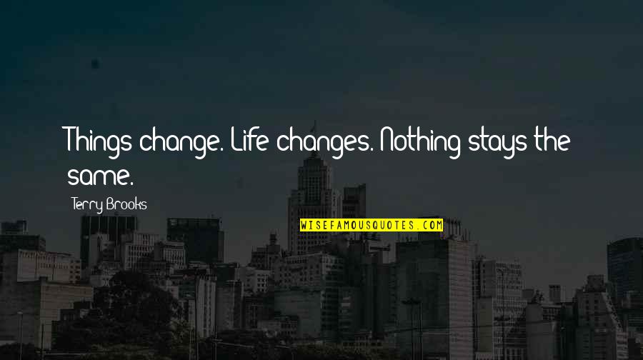 Nothing Stays Quotes By Terry Brooks: Things change. Life changes. Nothing stays the same. Nothing Stays Quotes By Terry Brooks: Things change. Life changes. Nothing stays the same.