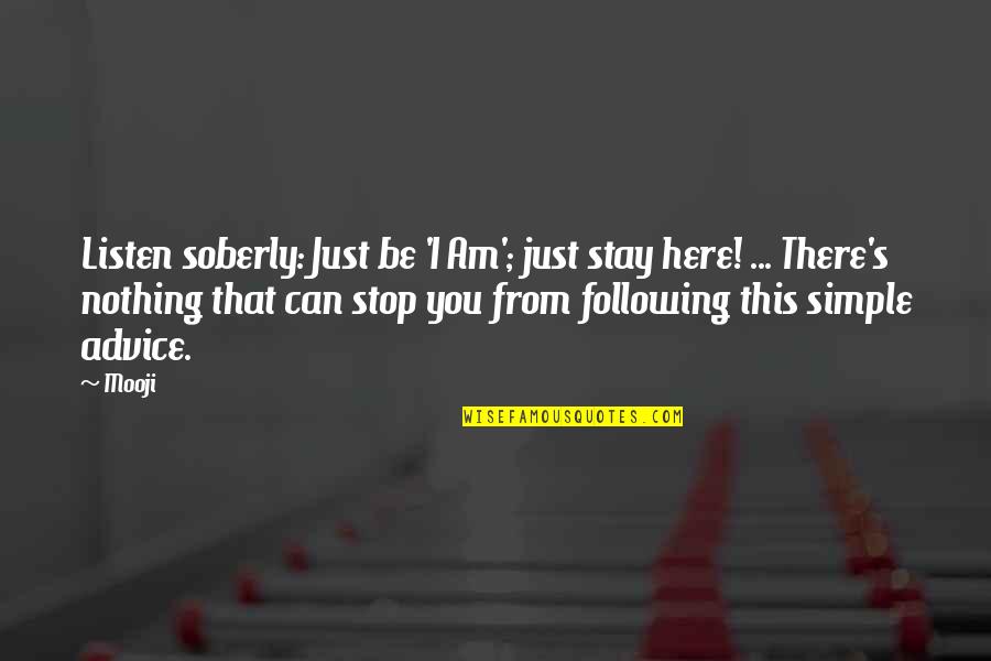 Nothing Stop You Quotes By Mooji: Listen soberly: Just be 'I Am'; just stay Nothing Stop You Quotes By Mooji: Listen soberly: Just be 'I Am'; just stay