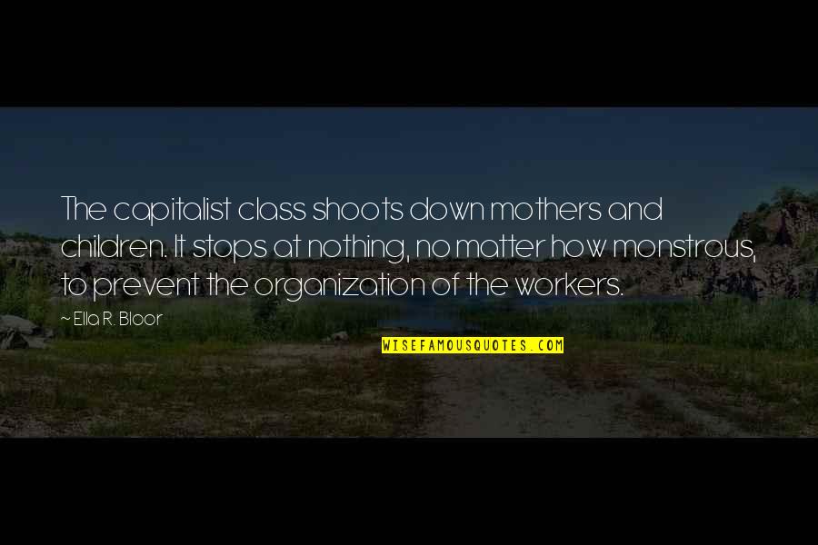 Nothing Stops Quotes By Ella R. Bloor: The capitalist class shoots down mothers and children.