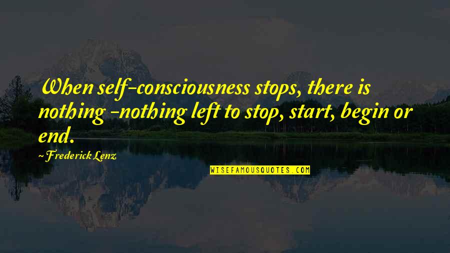 Nothing Stops Quotes By Frederick Lenz: When self-consciousness stops, there is nothing -nothing left