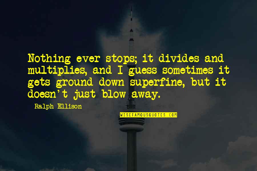 Nothing Stops Quotes By Ralph Ellison: Nothing ever stops; it divides and multiplies, and